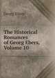 The Historical Romances of Georg Ebers, Volume 10, Georg Ebers 