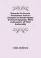 Remarks On Certain Anonymous Articles Designed to Render Queen Victoria Unpopular: With an Exposure of Their Authorship, John Bellows 
