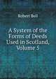 A System of the Forms of Deeds Used in Scotland, Volume 5, Bell, Robert 