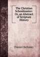 The Christian Schoolmaster: Or, an Abstract of Scripture History, Daniel Bellamy 