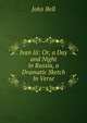 Ivan Iii: Or, a Day and Night in Russia, a Dramatic Sketch In Verse, Bell, John 