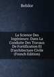 La Science Des Ing?nieurs: Dans La Conduite Des Travaux De Fortification Et D'architecture Civile (French Edition), Belidor 