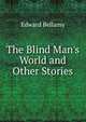 The Blind Man's World and Other Stories, Edward Bellamy 