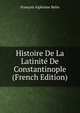 Histoire De La Latinite De Constantinople (French Edition), Francois Alphonse Belin 