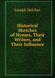Historical Sketches of Hymns, Their Writers, and Their Influence, Joseph Belcher 