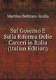 Sul Governo E Sulla Riforma Delle Carceri in Italia (Italian Edition), Martino Beltrani-Scalia 