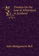 Treatise On the Law of Arbitration in Scotland, John Montgomerie Bell 