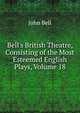 Bell's British Theatre, Consisting of the Most Esteemed English Plays, Volume 18, Bell, John 