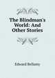 The Blindman's World: And Other Stories, Edward Bellamy 