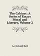 The Cabinet: A Series of Essays Moral and Literary, Volume 2, Archibald Bell 