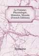 La Femme; Physiologie, Histoire, Morale (French Edition), Belouino 