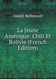 La Jeune Amerique: Chili Et Bolivie (French Edition), Andre Bellessort 
