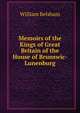 Memoirs of the Kings of Great Britain of the House of Brunswic-Lunenburg, William Belsham 