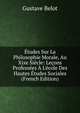 ?tudes Sur La Philosophie Morale, Au Xixe Si?cle: Le?ons Profess?es ? L'?cole Des Hautes ?tudes Sociales (French Edition), Gustave Belot 