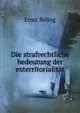 Die Strafrechtliche Bedeutung Der Exterritorialitat: Beitrage Zum Volkerrecht Und Zum Strafrecht (German Edition), Ernst Beling 