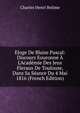 Eloge De Blaise Pascal: Discours Eouronn? ? L'Acad?mie Des Jeux Fleraux De Toulouse, Dans Sa S?ance Du 4 Mai 1816 (French Edition), Charles Henri Belime 
