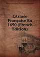L'Arm?e Fran?aise En 1690 (French Edition), Victor Louis Jean Francoise Belhomme 