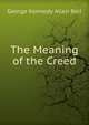 The Meaning of the Creed, George Kennedy Allen Bell 