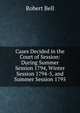 Cases Decided in the Court of Session: During Summer Session 1794, Winter Session 1794-5, and Summer Session 1795, Bell, Robert 