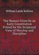 The Reason Given by an Early Constitution Friend for His Scriptural View of Worship and Discipline, William Lamb Bellows 