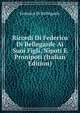 Ricordi Di Federico Di Bellegarde Ai Suoi Figli, Nipoti E Pronipoti (Italian Edition), Federico Di Bellegarde 