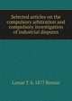 Selected articles on the compulsory arbitration and compulsory investigation of industrial disputes, Lamar T. b. 1877 Beman 