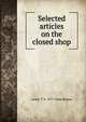 Selected articles on the closed shop, Lamar T. b. 1877 comp Beman 
