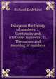 Essays on the theory of numbers: I. Continuity and irrational numbers : II. The nature and meaning of numbers, Richard Dedekind 