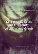 Selected articles on the study of Latin and Greek, Lamar T. b. 1877 Beman 
