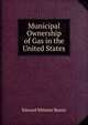 Municipal Ownership of Gas in the United States, Edward Webster Bemis 