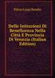 Delle Istituzioni Di Beneficenza Nella Citta E Provincia Di Venezia (Italian Edition), Pietro Luigi Bembo 