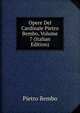 Opere Del Cardinale Pietro Bembo, Volume 7 (Italian Edition), Pietro Bembo 