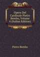 Opere Del Cardinale Pietro Bembo, Volume 4 (Italian Edition), Pietro Bembo 