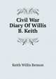 Civil War Diary Of Willis B. Keith, Keith Willis Benson 