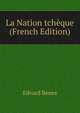 La Nation tcheque (French Edition), Edvard Benes 