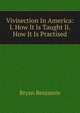 Vivisection In America: I. How It Is Taught Ii. How It Is Practised, Bryan Benjamin 