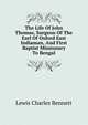 The Life Of John Thomas, Surgeon Of The Earl Of Oxford East Indiaman, And First Baptist Missionary To Bengal, Lewis Charles Bennett 