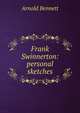 Frank Swinnerton: personal sketches, Bennett, Arnold, 1867-1931 