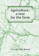 Agriculture: a text for the farm, O H. 1875-1951 Benson 