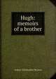 Hugh: memoirs of a brother, Benson, Arthur Christopher, 1862-1925 