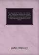 The journal of the Rev. John Wesley, M.A., sometime Fellow of Lincoln College, Oxford: to which is prefixed an account of his early life, Christian . and biographical sketches of his family, John Wesley 