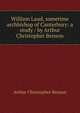 William Laud, sometime archbishop of Canterbury: a study / by Arthur Christopher Benson, Benson, Arthur Christopher, 1862-1925 