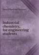 Industrial chemistry, for engineering students, Henry Kreitzer Benson 