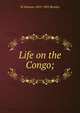 Life on the Congo;, W Holman 1855-1905 Bentley 