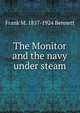 The Monitor and the navy under steam, Frank M. 1857-1924 Bennett 