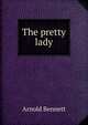 The pretty lady, Bennett, Arnold, 1867-1931 