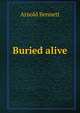 Buried alive, Bennett, Arnold, 1867-1931 