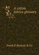 A cotton fabrics glossary, Frank P. Bennett &amp; Co 