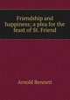 Friendship and happiness; a plea for the feast of St. Friend, Bennett, Arnold, 1867-1931 