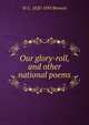 Our glory-roll, and other national poems, W C. 1820-1895 Bennett 